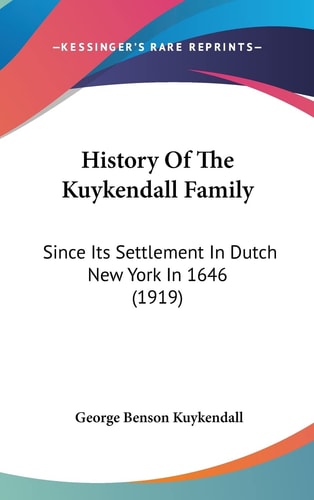 History Of The Kuykendall Family Since Its Settlement In Dutch New York In 1646 (1919)