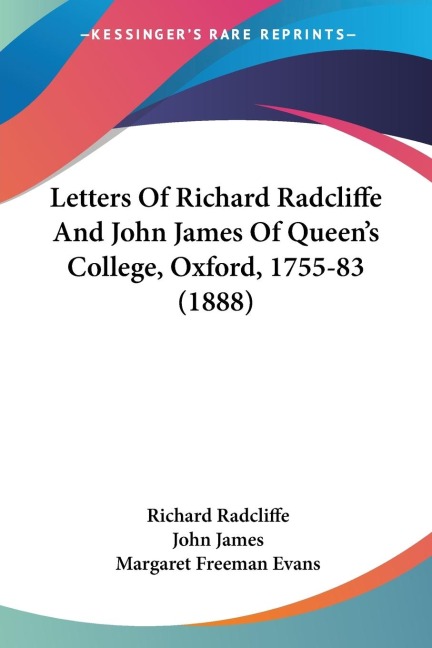 Letters Of Richard Radcliffe And John James Of Queens College, Oxford, 1755-83 (1888)