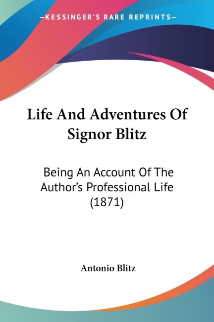 Life And Adventures Of Signor Blitz: Being An Account Of The Authors Professional Life (1871)