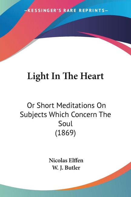 Light In The Heart: Or Short Meditations On Subjects Which Concern The Soul (1869)