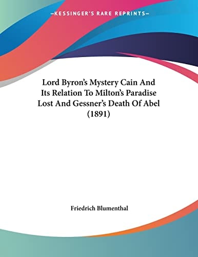 Lord Byron's Mystery Cain And Its Relation To Milton's Paradise Lost And Gessner's Death Of Abel (1891)