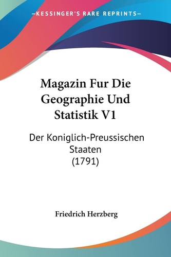 Magazin Fur Die Geographie Und Statistik V1 Der Koniglich-Preussischen Staaten (1791)