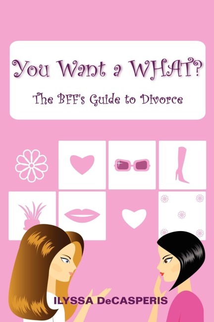 You Want a WHAT?: The BFFs Guide to Divorce