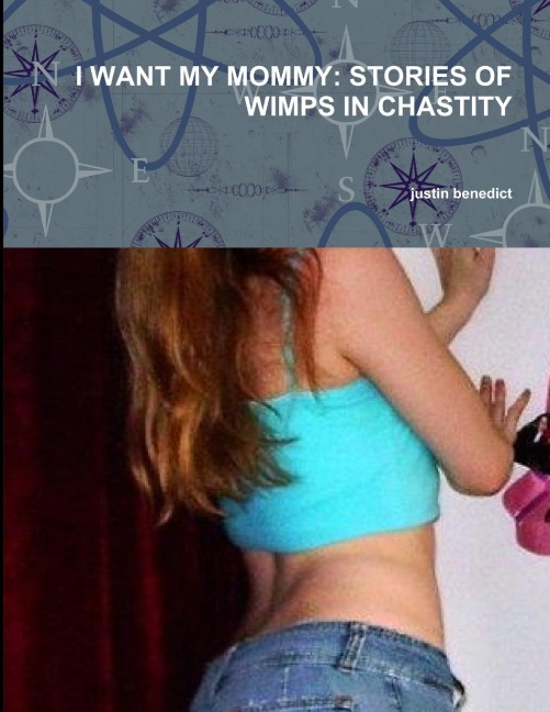 I WANT MY MOMMY: STORIES OF WIMPS IN CHASTITY