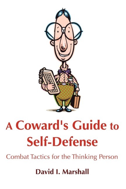 A Cowards Guide to Self-Defense: Combat Tactics for the Thinking Person