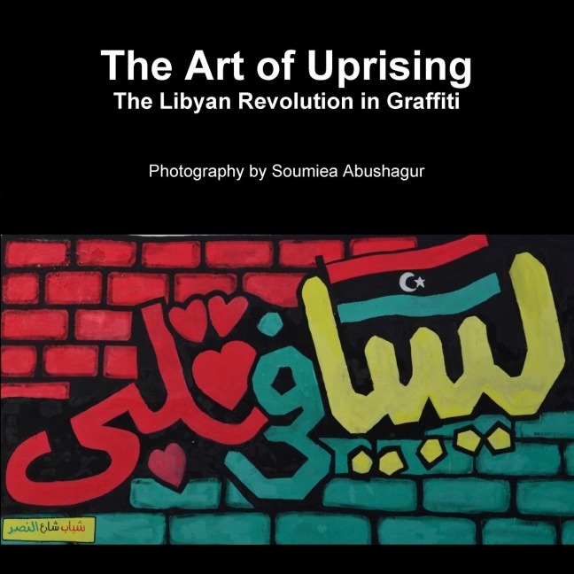 The Art of Uprising: The Libyan Revolution in Graffiti