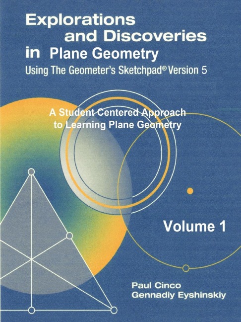 Explorations and Discoveries in Plane Geometry Using the Geometers Sketchpad Version 5 Volume 1