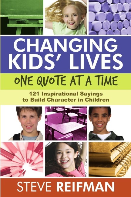 Changing Kids Lives One Quote at a Time: 121 Inspirational Sayings to Build Character in Children