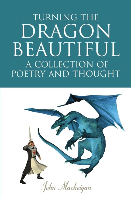 Turning the Dragon Beautiful: A Collection of Poetry and Thought