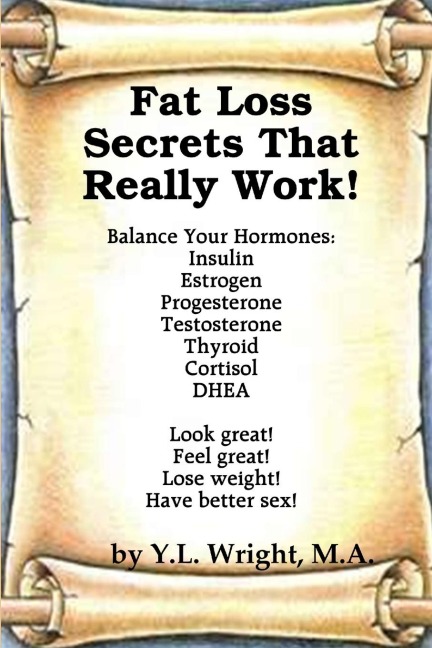 Fat Loss Secrets that Really Work!  Balance Your Hormones: Insulin, Estrogen, Progesterone, Testosterone, Thyroid, Cortisol, and DHEA