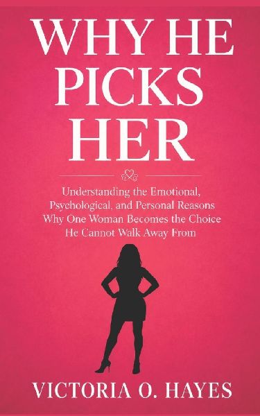 WHY HE PICKS HER: Understanding the Emotional, Psychological, and Personal Reasons Why One Woman Becomes the Choice He Cannot Walk Away From