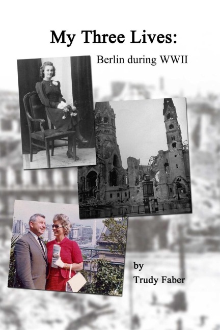 My Three Lives: Berlin During WWII (paperback edition)