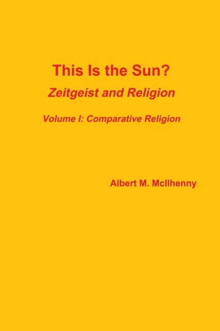 This Is the Sun?: Zeitgeist and Religion (Volume I: Comparative Religion)