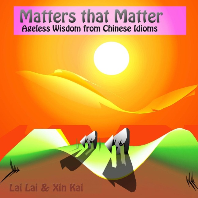 Matters that matter: ageless wisdom from Chinese idioms