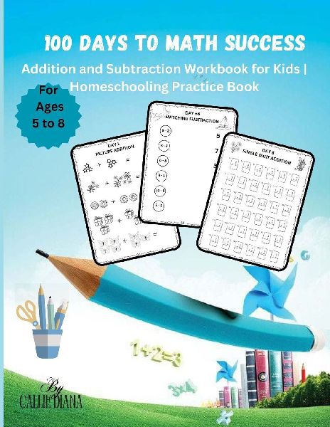 100 DAYS TO MATH SUCCESS: Addition and Subtraction Workbook for Homeschooling
