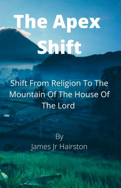 The Apex Shift: Shift From Religion To The Mountain Of The House Of The Lord