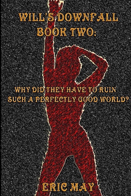 Wills Downfall, Book Two: Why Did They Have To Ruin Such A Perfectly Good World?