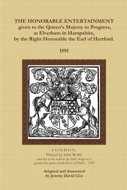 The Honorable Entertainment given to the Queens Majesty in Progress, at  Elvetham in Hampshire, by the  Right Honorable, the Earl of Hertford.