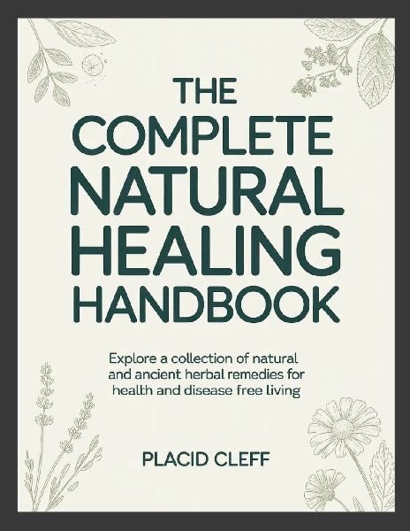 The Complete Natural Healing Handbook: Explore a Collection of Natural and Ancient Herbal Remedies for Health and Disease Free Living