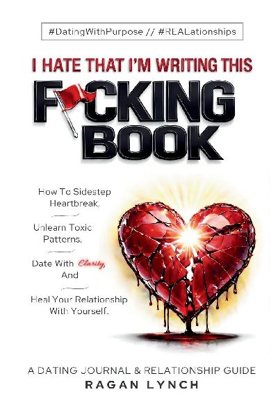 I Hate That I'm Writing This F*cking Book: How to Sidestep Heartbreak, Unlearn Toxic Patterns, Date With Clarity, And Heal Your Relationship With Yourself.