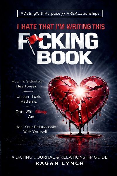 I Hate That I'm Writing This F*cking Book: How to Sidestep Heartbreak, Unlearn Toxic Patterns, Date With Clarity, And Heal Your Relationship With Yourself.