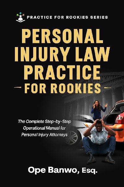 Personal Injury Law Practice For Rookies: Everything You Need to Build a Profitable, Ethical & Strategic Personal Injury Practice - Even If You're Starting from Scratch