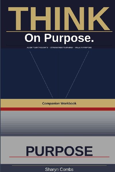 THINK. On Purpose Workbook: "Align Your Thoughts, Strengthen Your Mind, and Walk in Purpose Daily"