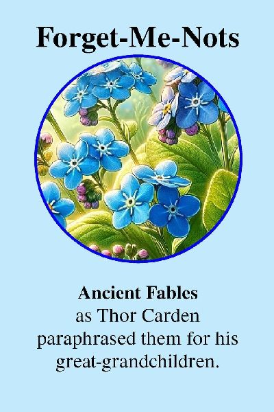 Forget-Me-Nots Ancient Fables: As Thor Carden paraphrased them for his great-grandchildren