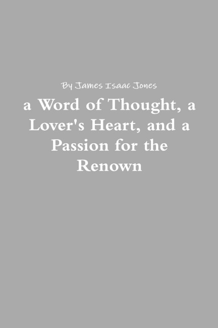 a Word of Thought, a Lovers Heart, and a Passion for the Renown