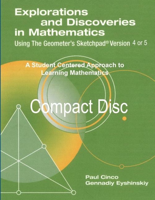 Explorations and Discoveries in Mathematics Using the Geometers Sketchpad Version 4 or Version 5 Compact Disc