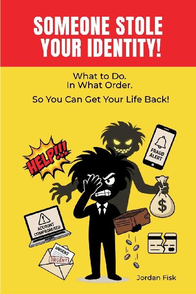 Someone Stole Your Identity!: What To Do.  In What Order.  So You Can Get Your Life Back!