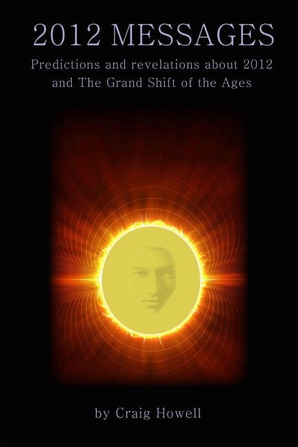 2012 Messages: Predictions and revelations about 2012 and the Grand Shift of the Ages