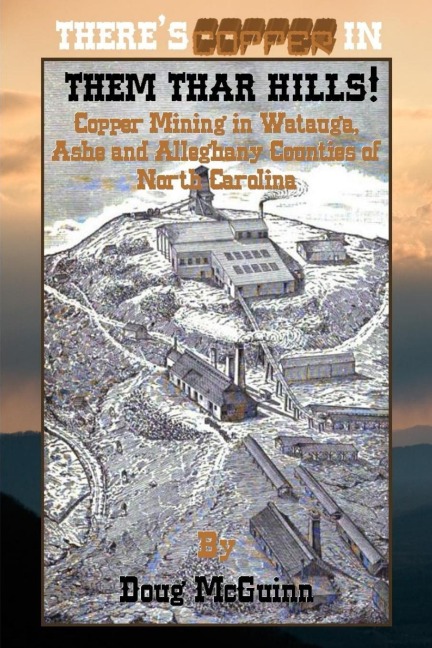 Theres Copper in Them Thar Hills!: Copper Mining in Watauga, Ashe and Alleghany Counties of North Carolina