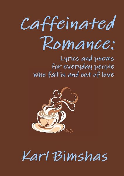 Caffeinated Romance: Lyrics and poems for everyday people who fall in and out of love