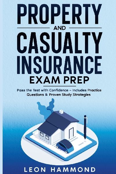 Property and Casualty Insurance Exam Prep: Pass the Test with Confidence - Includes Practice Questions & Proven Study Strategies