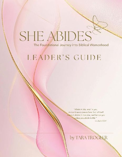 SHE ABIDES - Leaders Guide: The Foundational Journey Into Biblical Womanhood