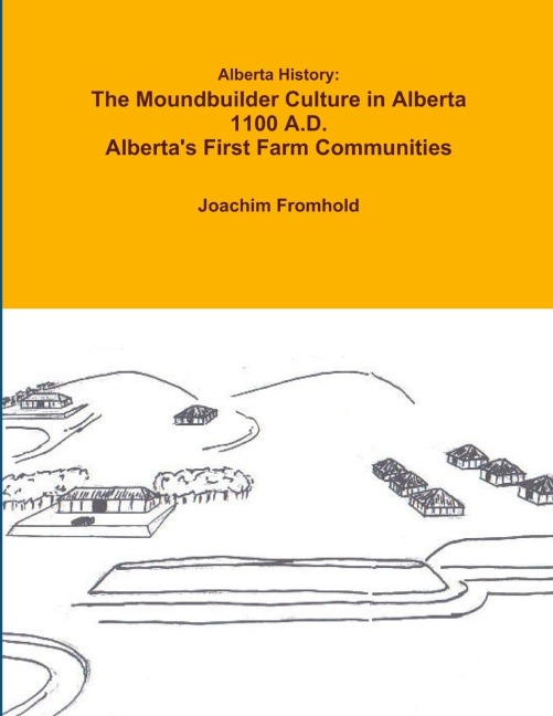 Alberta History: The Moundbuilder Culture in Alberta 1100 A.D. - Albertas First Farm Communities