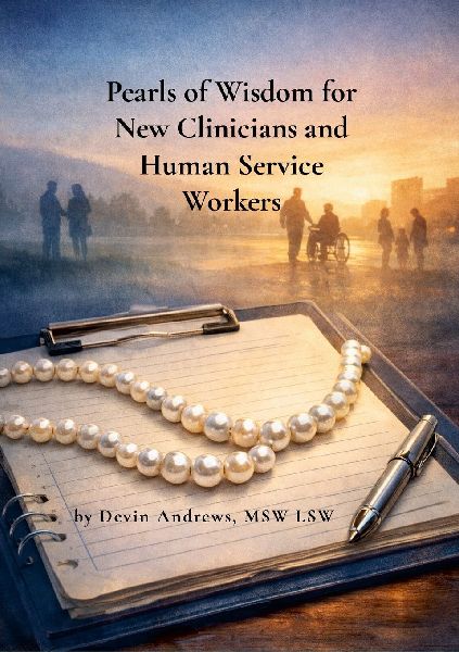 Pearls of Wisdom for New Clinicians and Human Service Workers