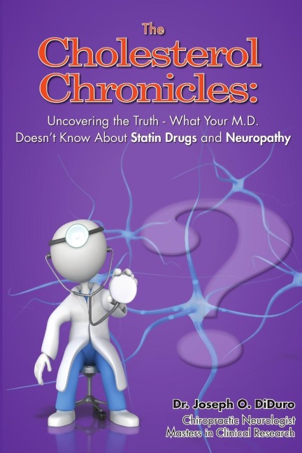The Cholesterol Chronicles: Uncovering the Truth-What Your M.D. Doesnt Know About Statin Drugs and Neuropathy