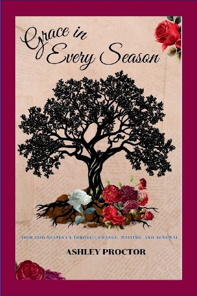 Grace in Every Season: How God Shapes Us Through Change, Waiting, and Renewal