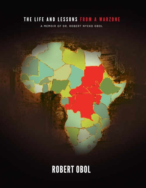 The Life and Lessons from a Warzone: A Memoir of Dr. Robert Nyeko Obol