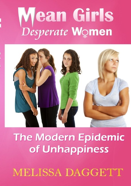 MEAN GIRLS, DESPERATE WOMEN: THE MODERN EPIDEMIC OF UNHAPPINESS