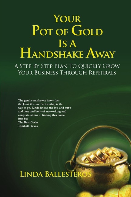 Your Pot of Gold Is A Handshake Away: A Step By Step Plan To Quickly Grow Your Business Through Referrals