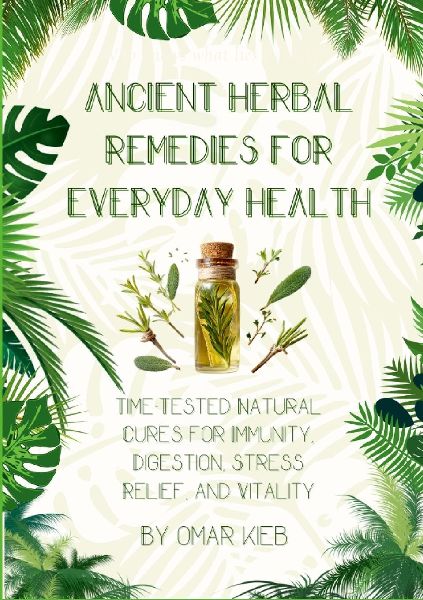 Ancient Herbal Remedies for Everyday Health: Time-Tested Natural Cures for Immunity, Digestion, Stress Relief, and Vitality