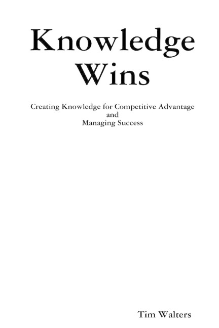Knowledge Wins: Creating Knowledge for Competitive Advantage and Managing Success