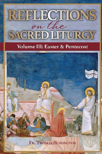 Reflections on the Sacred Liturgy - Volume III: Easter & Pentecost