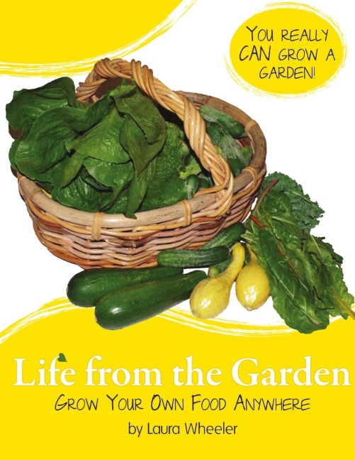 Life from the Garden: Grow Your Own Food Anywhere