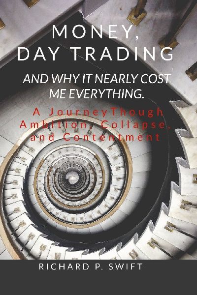 Money, Day Trading, and Why it Nearly Cost Me Everything: A Journey Through Ambition, Collapse, and Contentment