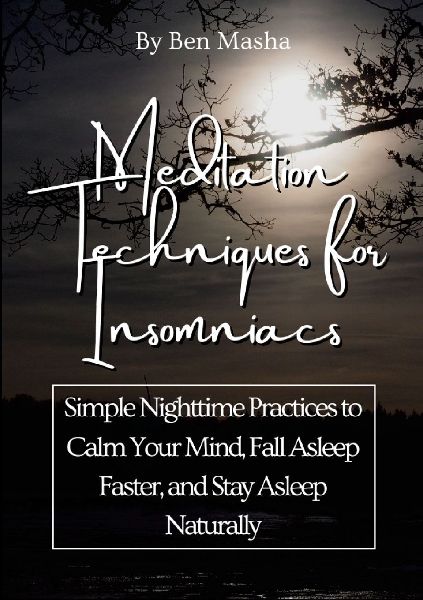 Meditation Techniques for Insomniacs: Simple Nighttime Practices to Calm Your Mind, Fall Asleep Faster, and Stay Asleep Naturally