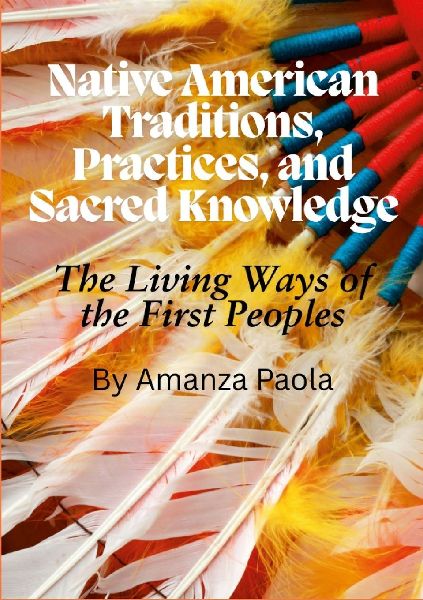 Native American Traditions, Practices, and Sacred Knowledge: The Living Ways of the First Peoples